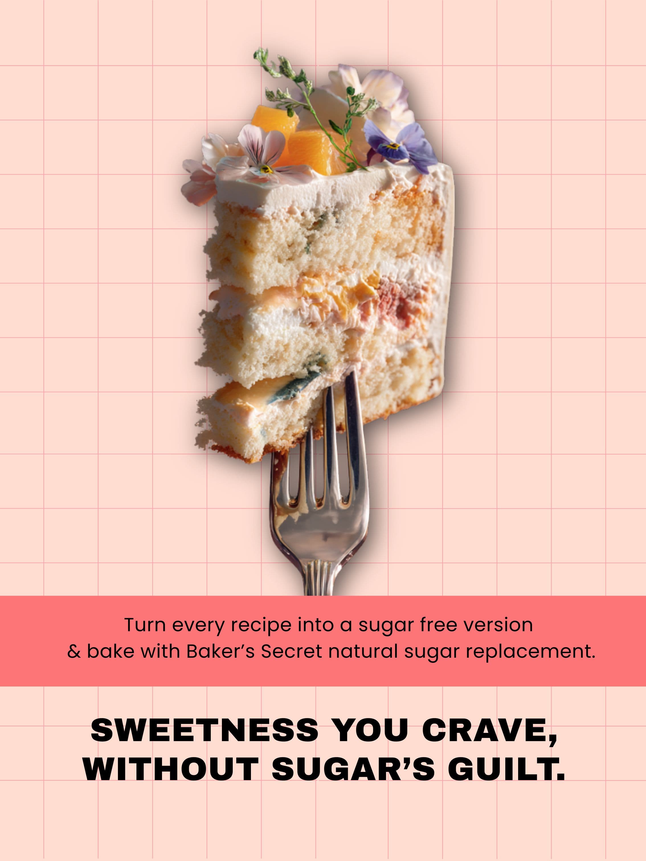 
cake slice with flowers on fork against pink grid background promoting baker’s secret sugar free sweetener with text sweetness you crave without sugar’s guilt for mobile mode.